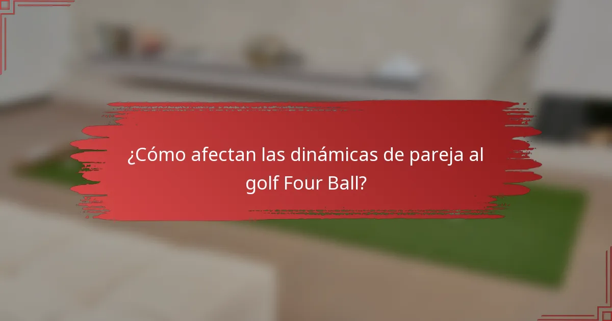¿Cómo afectan las dinámicas de pareja al golf Four Ball?