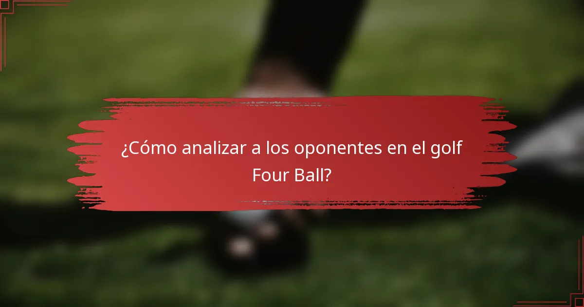 ¿Cómo analizar a los oponentes en el golf Four Ball?