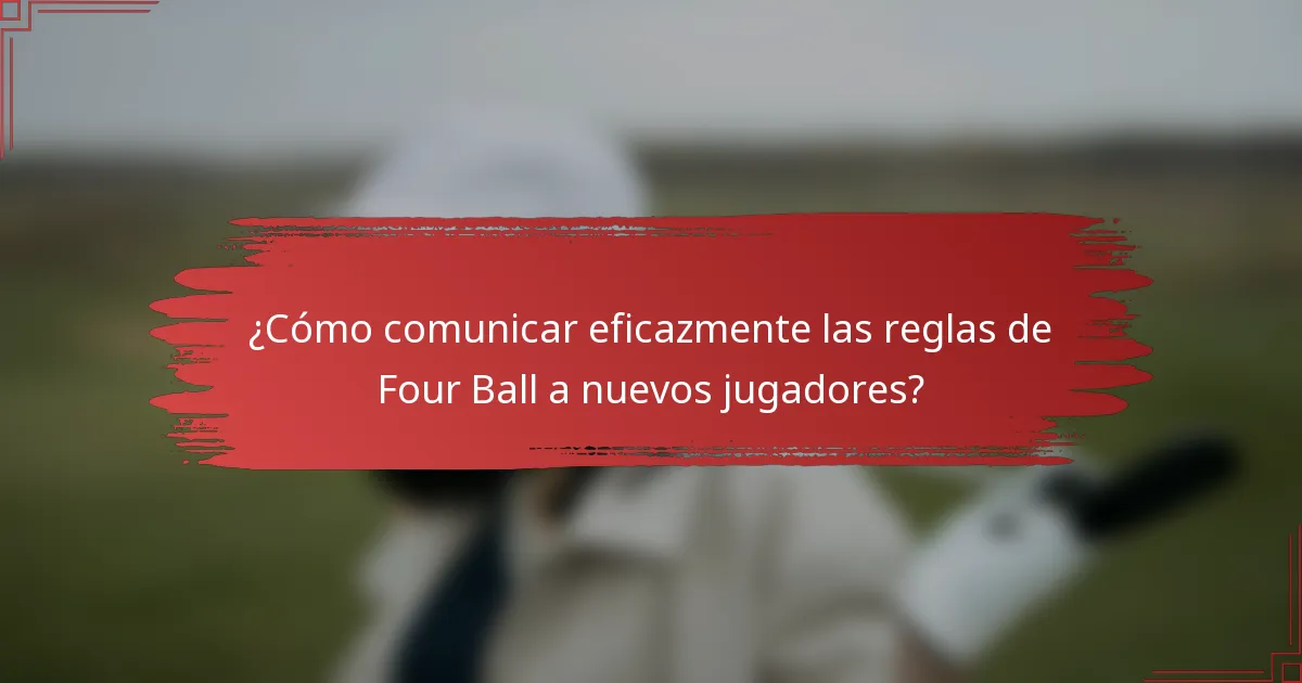 ¿Cómo comunicar eficazmente las reglas de Four Ball a nuevos jugadores?