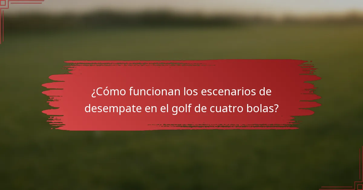 ¿Cómo funcionan los escenarios de desempate en el golf de cuatro bolas?