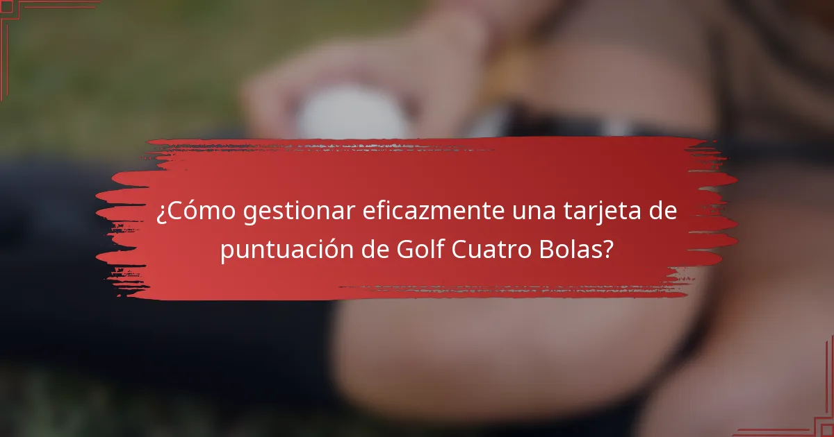 ¿Cómo gestionar eficazmente una tarjeta de puntuación de Golf Cuatro Bolas?