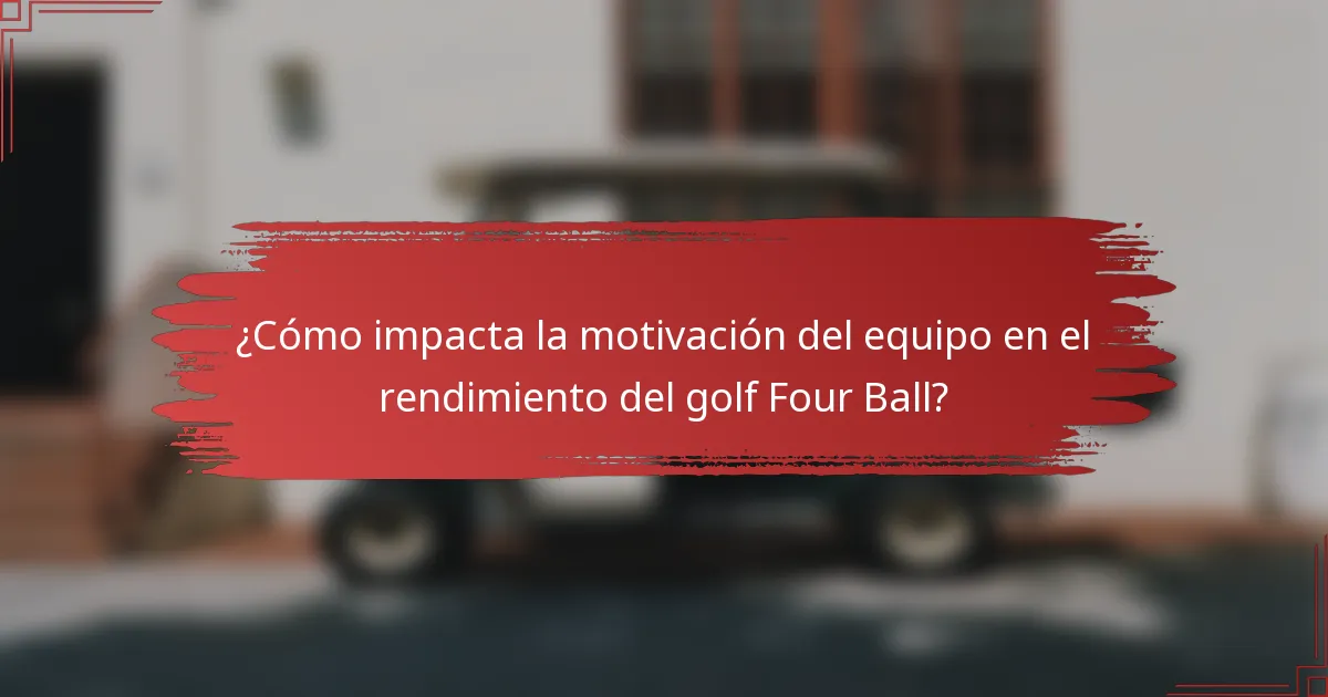 ¿Cómo impacta la motivación del equipo en el rendimiento del golf Four Ball?