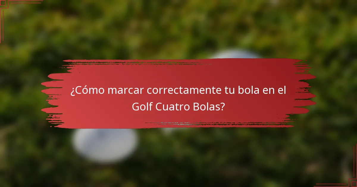 ¿Cómo marcar correctamente tu bola en el Golf Cuatro Bolas?