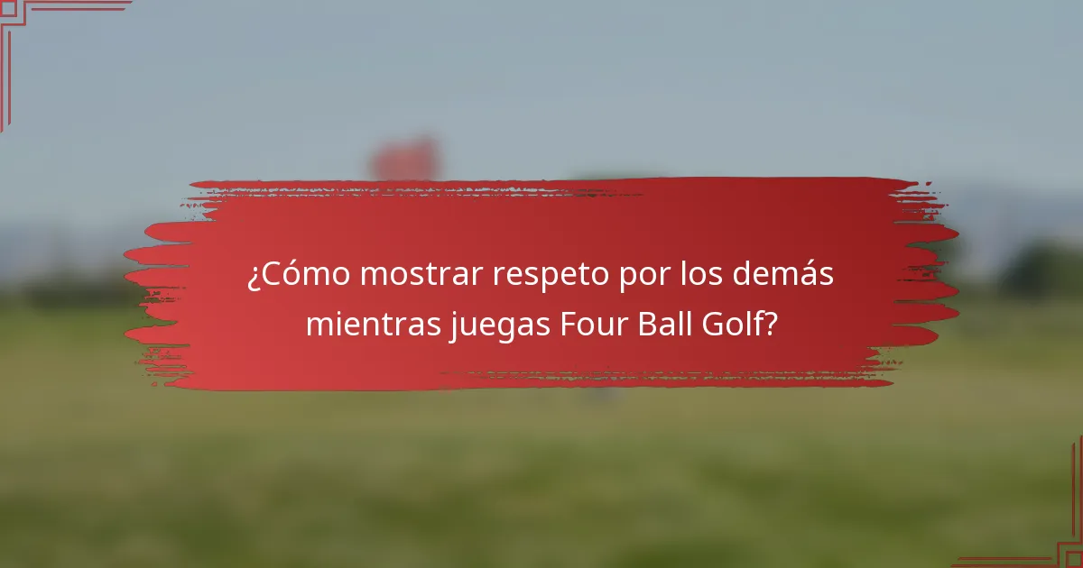 ¿Cómo mostrar respeto por los demás mientras juegas Four Ball Golf?