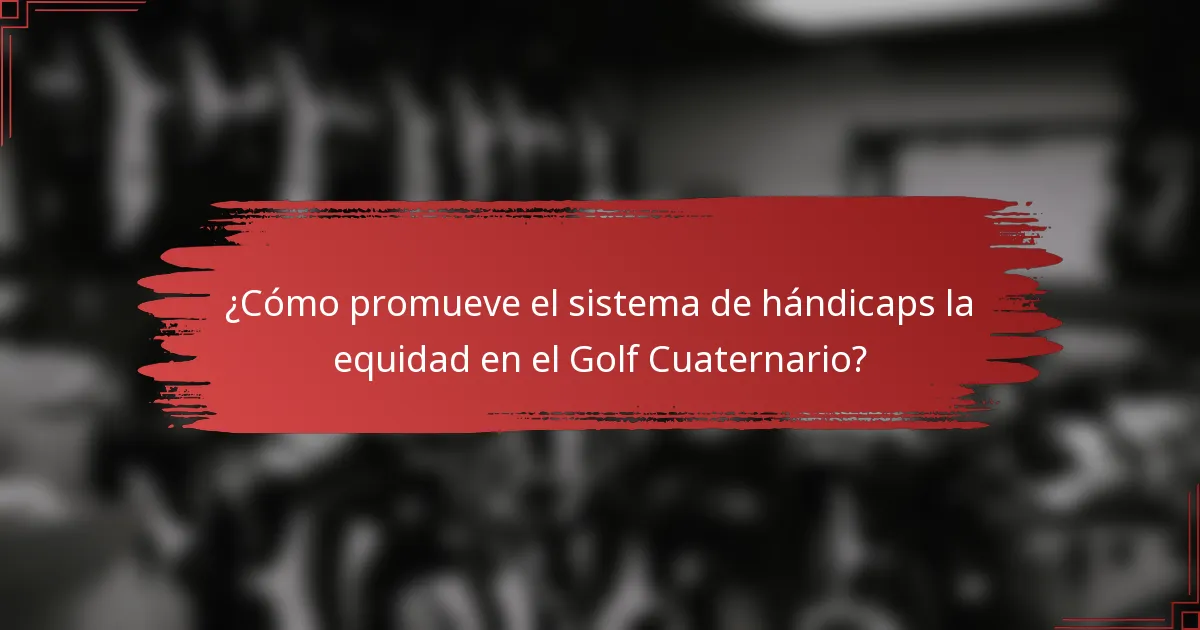 ¿Cómo promueve el sistema de hándicaps la equidad en el Golf Cuaternario?