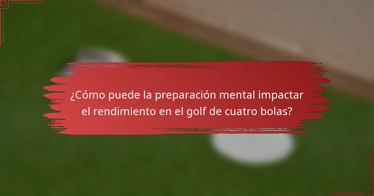 ¿Cómo puede la preparación mental impactar el rendimiento en el golf de cuatro bolas?