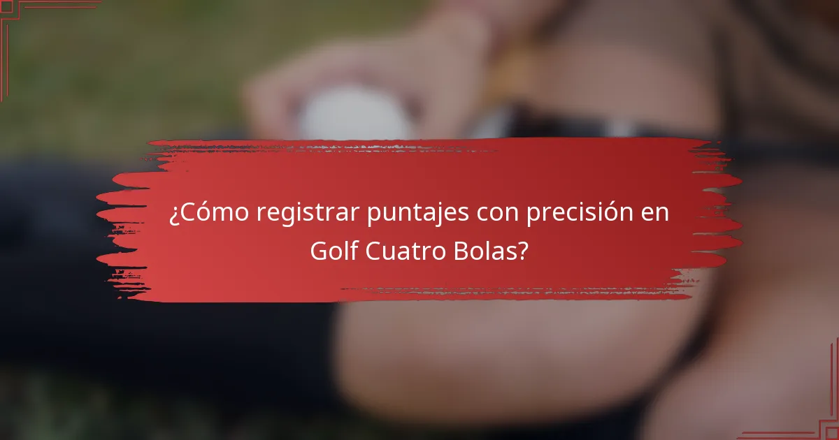 ¿Cómo registrar puntajes con precisión en Golf Cuatro Bolas?