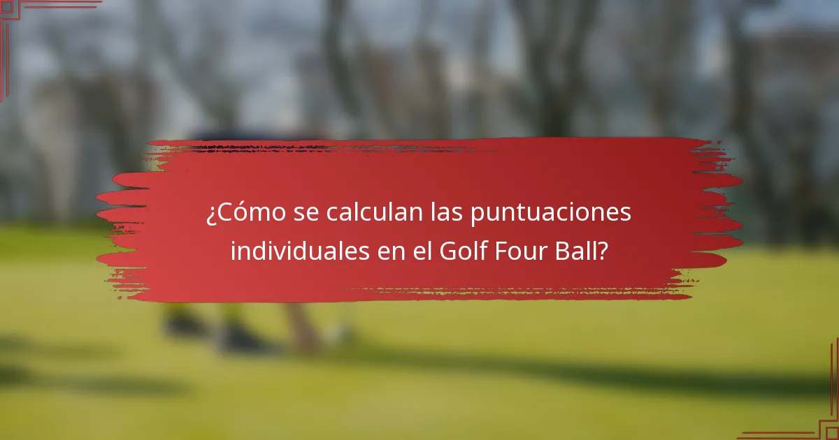 ¿Cómo se calculan las puntuaciones individuales en el Golf Four Ball?