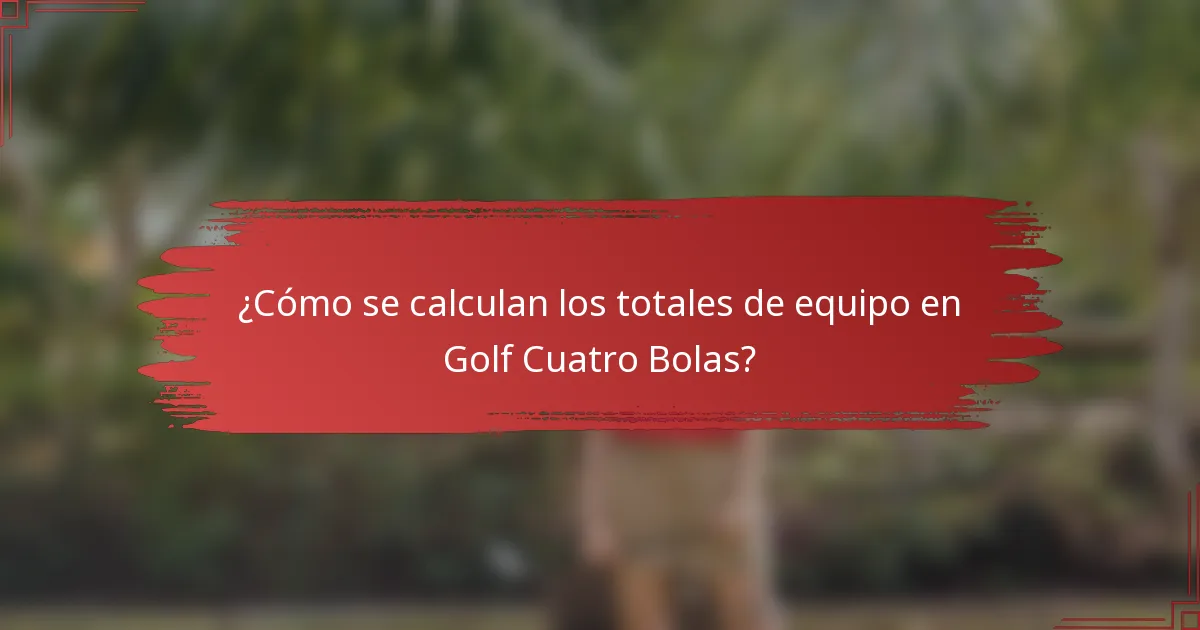 ¿Cómo se calculan los totales de equipo en Golf Cuatro Bolas?