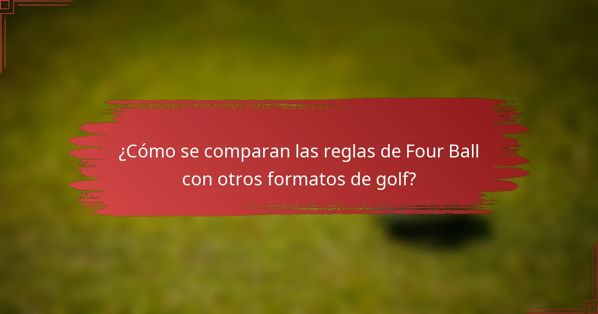 ¿Cómo se comparan las reglas de Four Ball con otros formatos de golf?