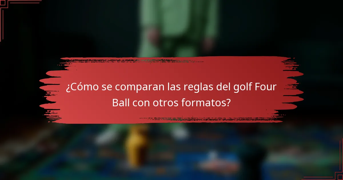 ¿Cómo se comparan las reglas del golf Four Ball con otros formatos?