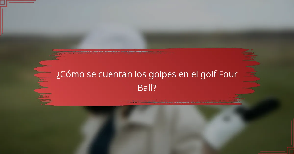 ¿Cómo se cuentan los golpes en el golf Four Ball?