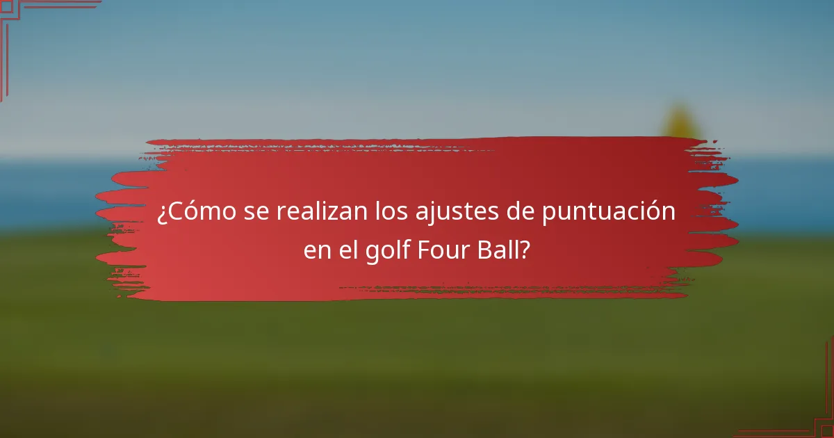 ¿Cómo se realizan los ajustes de puntuación en el golf Four Ball?