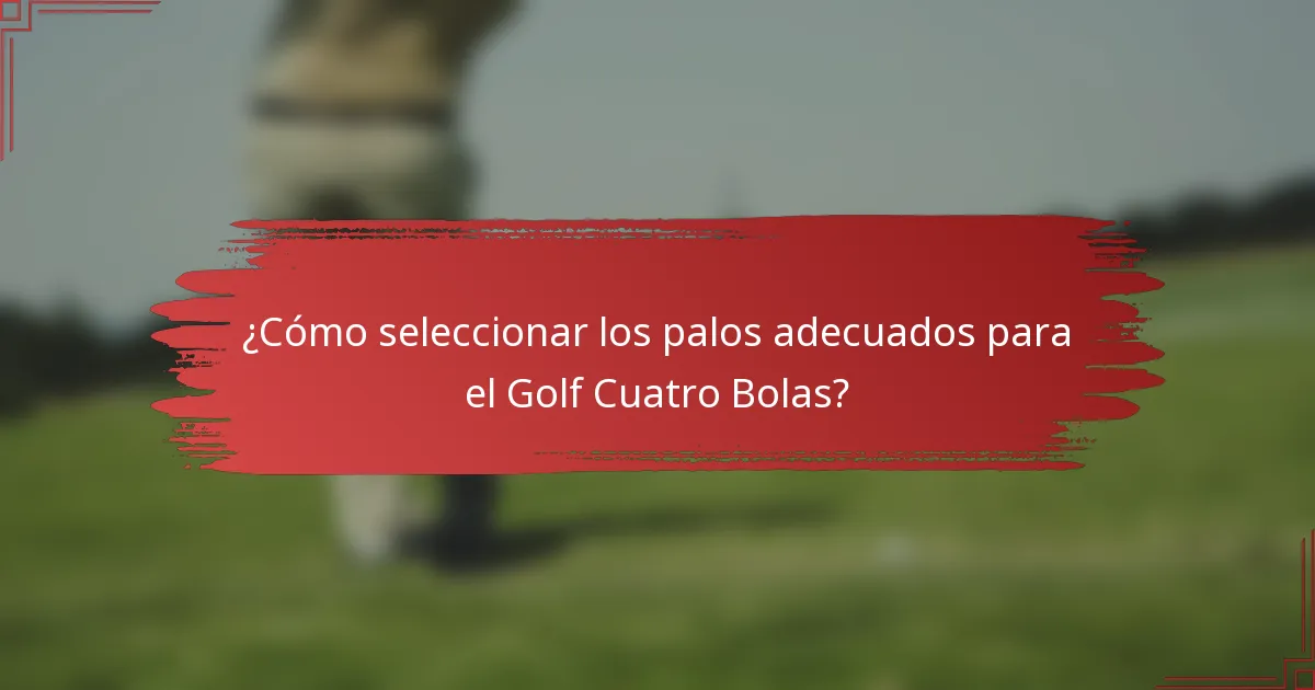¿Cómo seleccionar los palos adecuados para el Golf Cuatro Bolas?