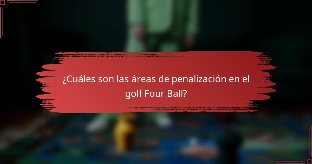 ¿Cuáles son las áreas de penalización en el golf Four Ball?