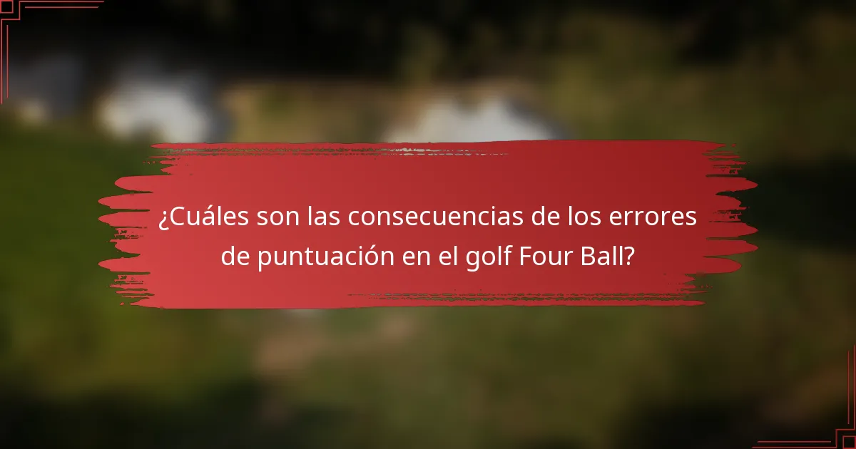 ¿Cuáles son las consecuencias de los errores de puntuación en el golf Four Ball?