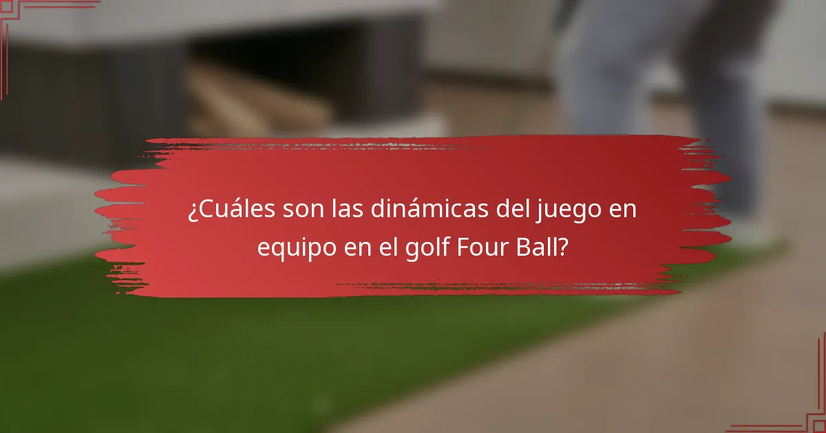 ¿Cuáles son las dinámicas del juego en equipo en el golf Four Ball?