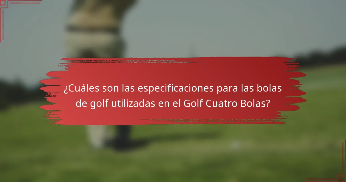 ¿Cuáles son las especificaciones para las bolas de golf utilizadas en el Golf Cuatro Bolas?