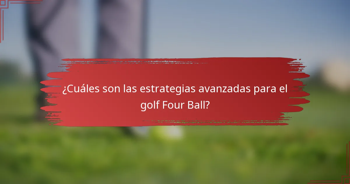 ¿Cuáles son las estrategias avanzadas para el golf Four Ball?