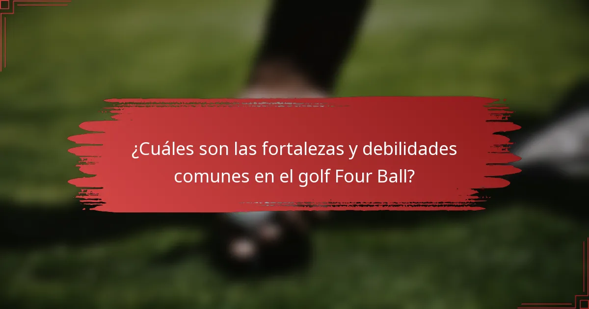 ¿Cuáles son las fortalezas y debilidades comunes en el golf Four Ball?