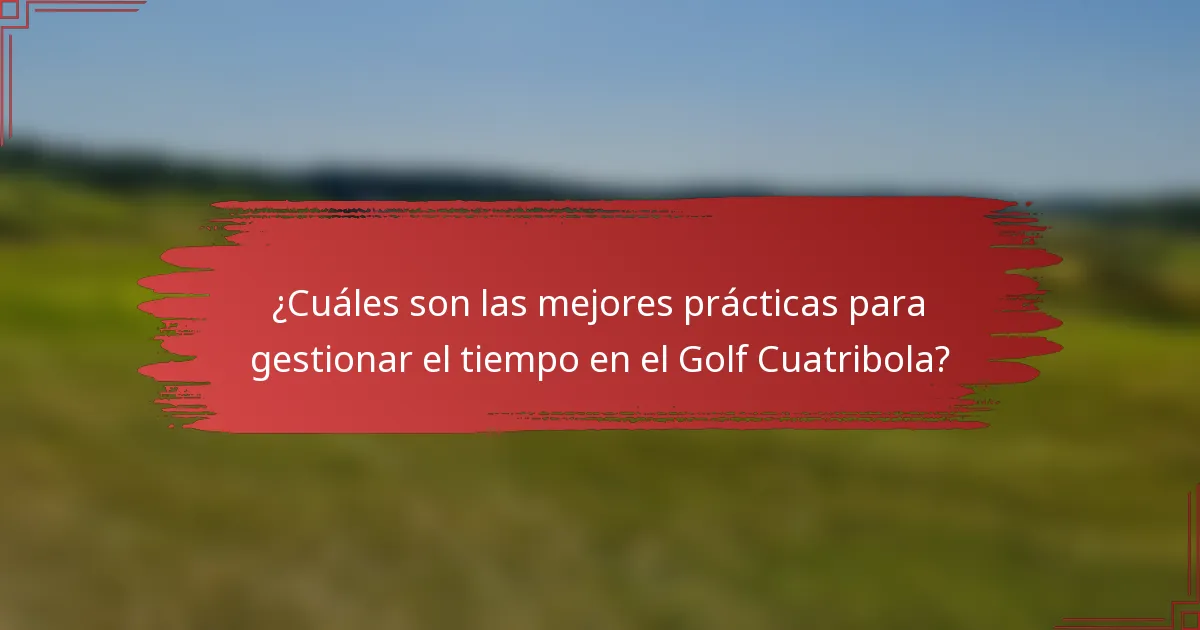¿Cuáles son las mejores prácticas para gestionar el tiempo en el Golf Cuatribola?