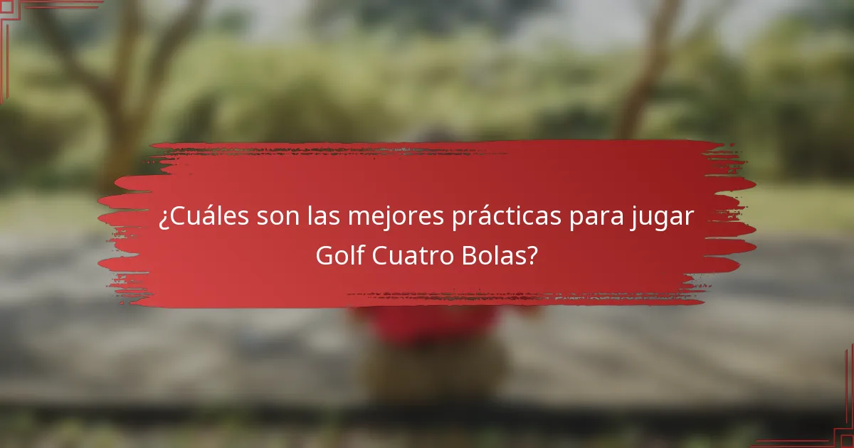 ¿Cuáles son las mejores prácticas para jugar Golf Cuatro Bolas?