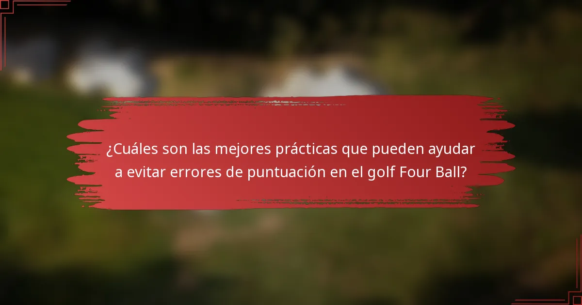 ¿Cuáles son las mejores prácticas que pueden ayudar a evitar errores de puntuación en el golf Four Ball?