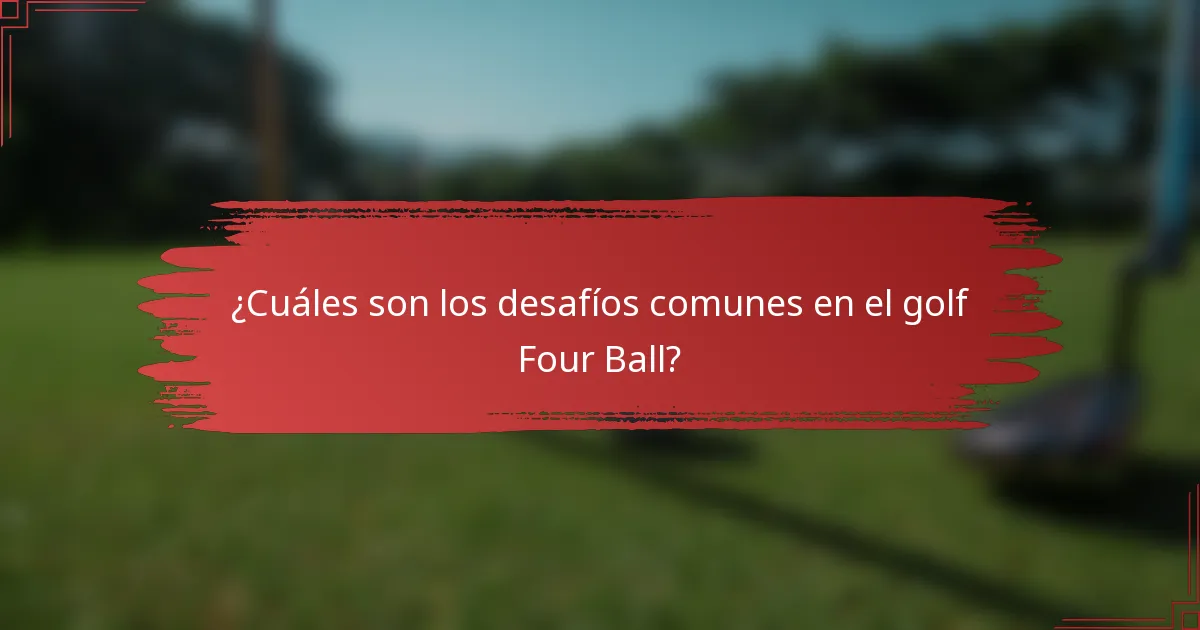 ¿Cuáles son los desafíos comunes en el golf Four Ball?