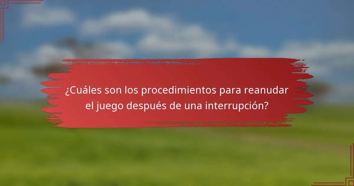 ¿Cuáles son los procedimientos para reanudar el juego después de una interrupción?