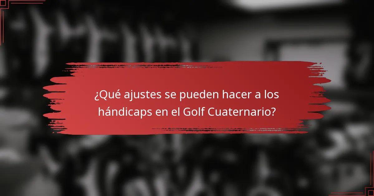 ¿Qué ajustes se pueden hacer a los hándicaps en el Golf Cuaternario?