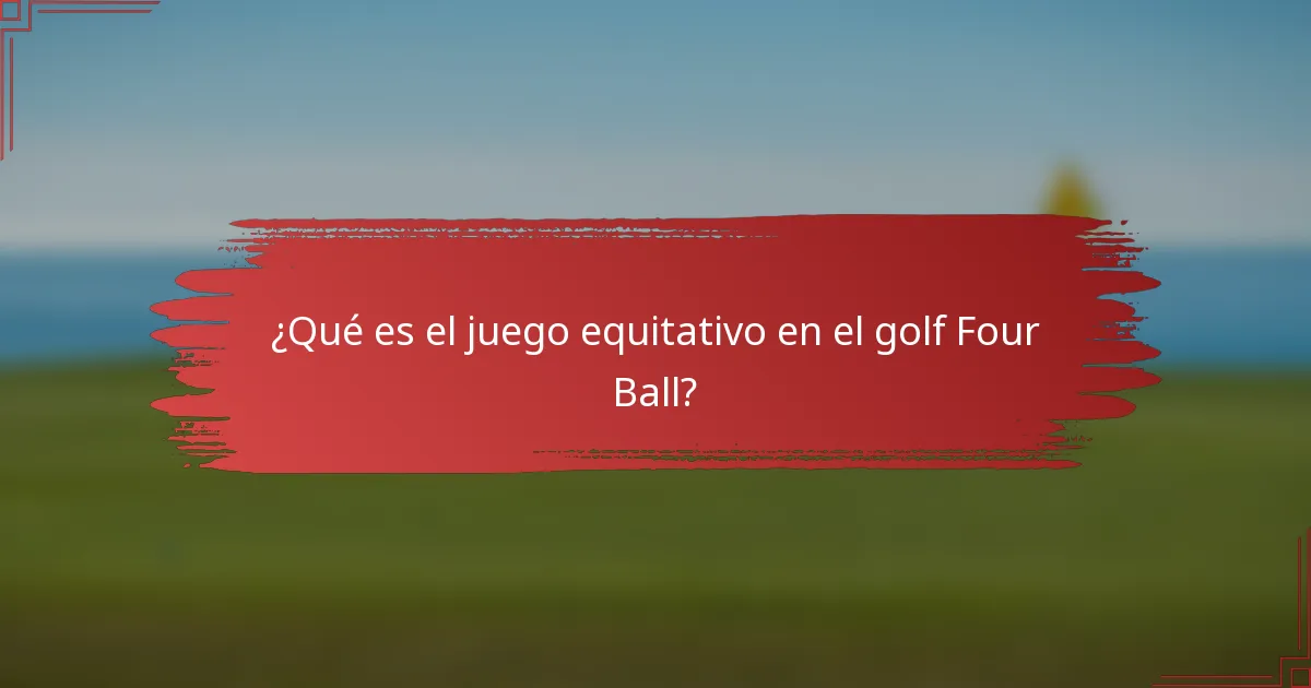 ¿Qué es el juego equitativo en el golf Four Ball?