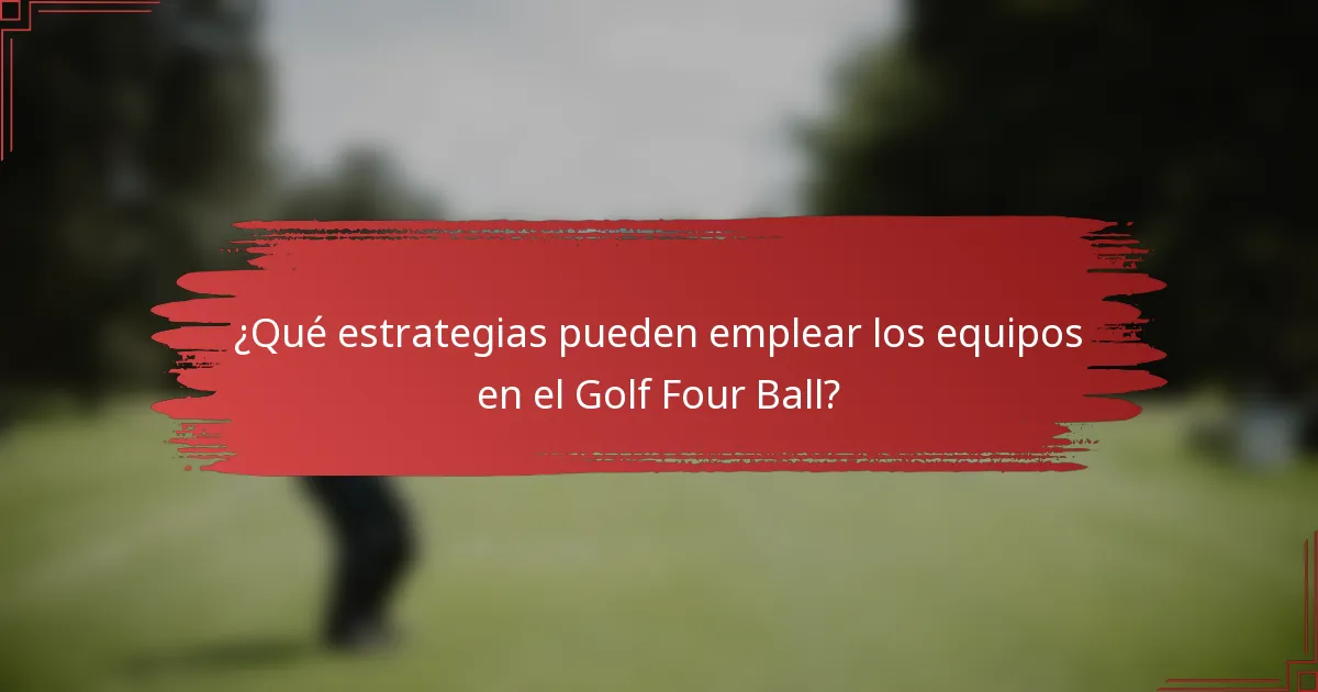 ¿Qué estrategias pueden emplear los equipos en el Golf Four Ball?