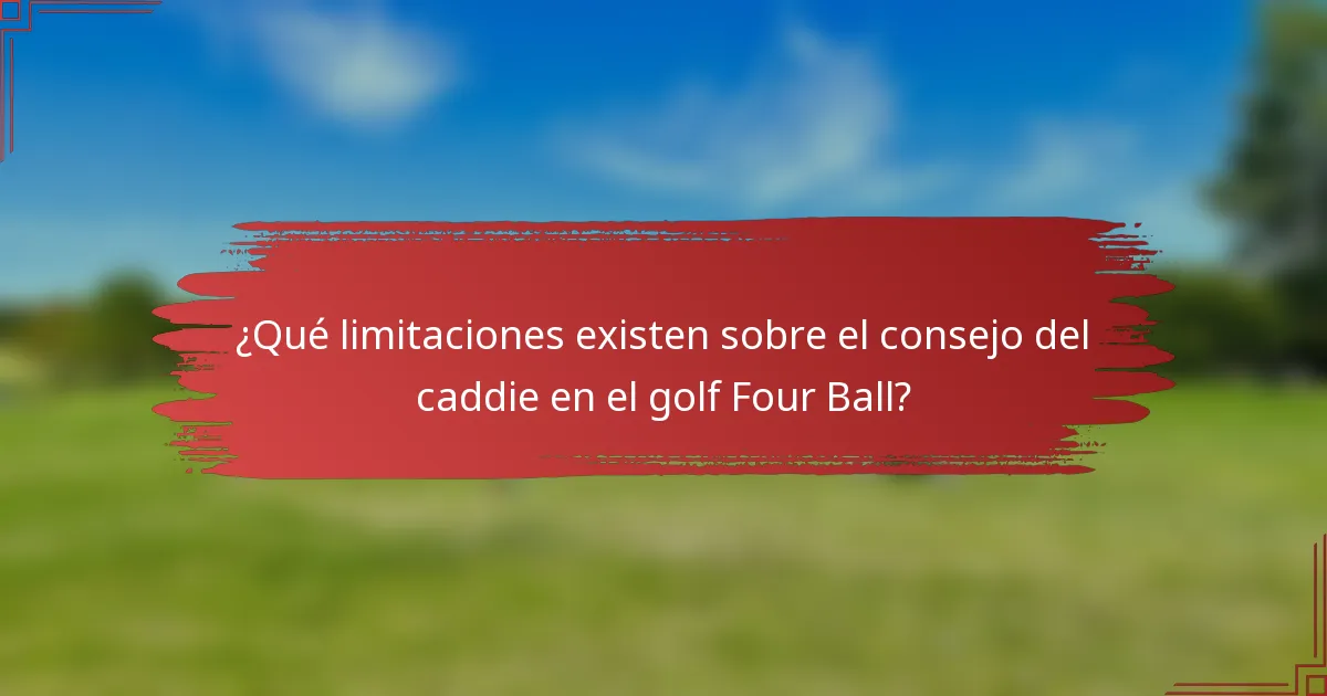 ¿Qué limitaciones existen sobre el consejo del caddie en el golf Four Ball?