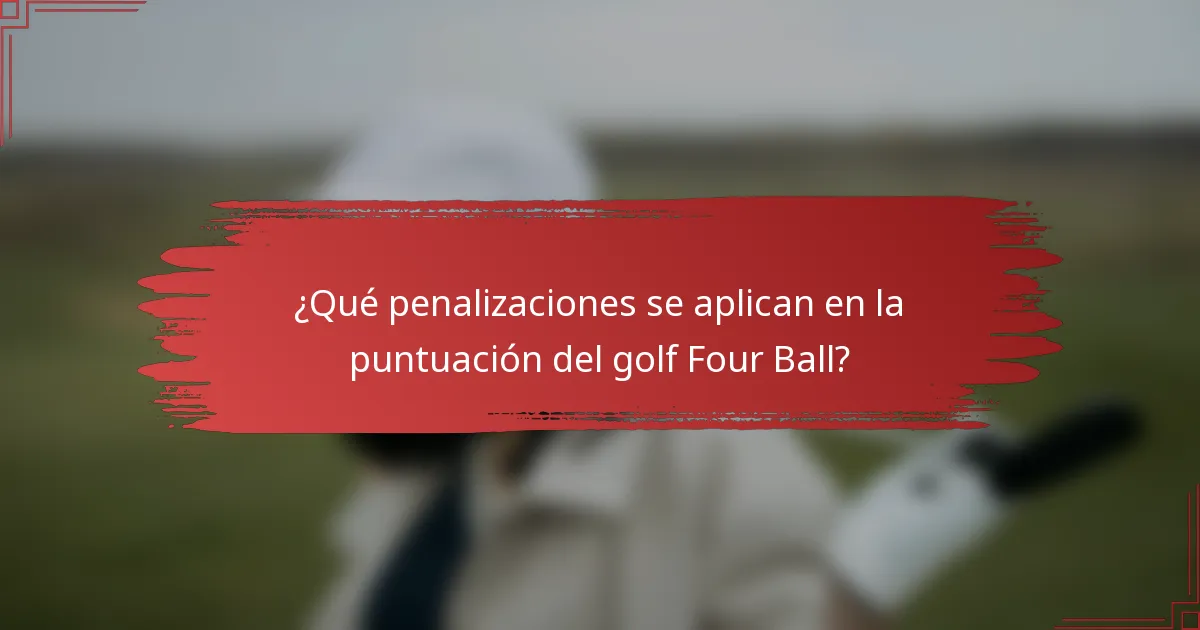 ¿Qué penalizaciones se aplican en la puntuación del golf Four Ball?