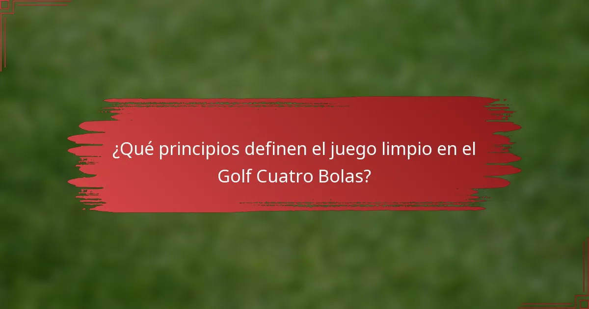 ¿Qué principios definen el juego limpio en el Golf Cuatro Bolas?