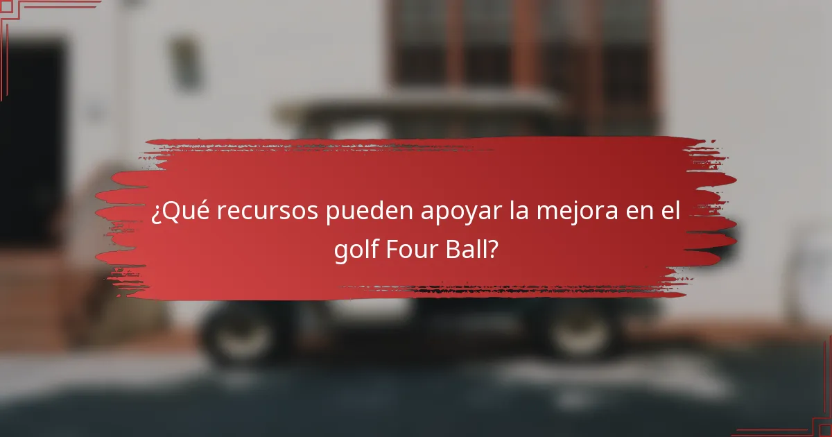 ¿Qué recursos pueden apoyar la mejora en el golf Four Ball?