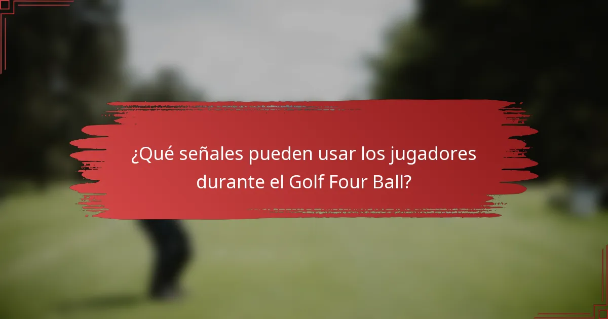 ¿Qué señales pueden usar los jugadores durante el Golf Four Ball?
