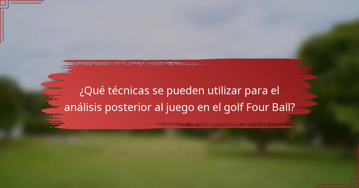 ¿Qué técnicas se pueden utilizar para el análisis posterior al juego en el golf Four Ball?
