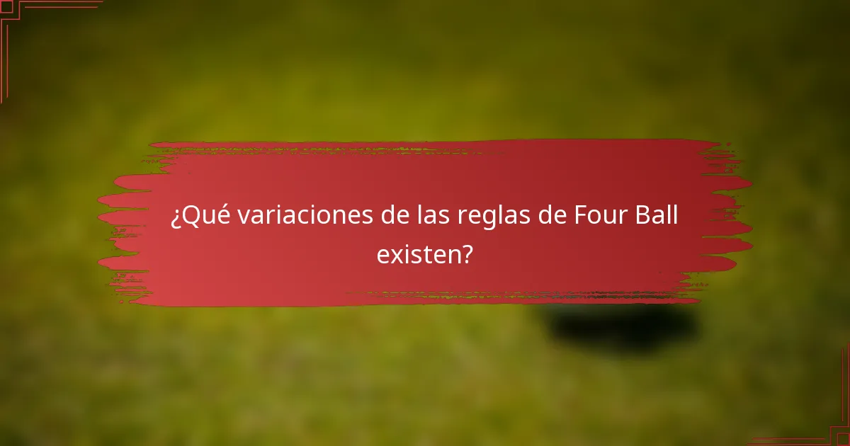 ¿Qué variaciones de las reglas de Four Ball existen?