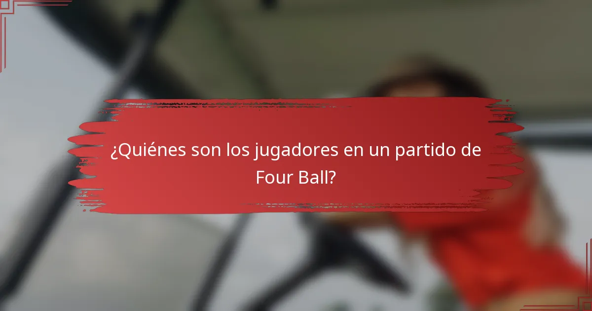 ¿Quiénes son los jugadores en un partido de Four Ball?